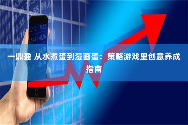 一鼎盈 从水煮蛋到漫画蛋：策略游戏里创意养成指南